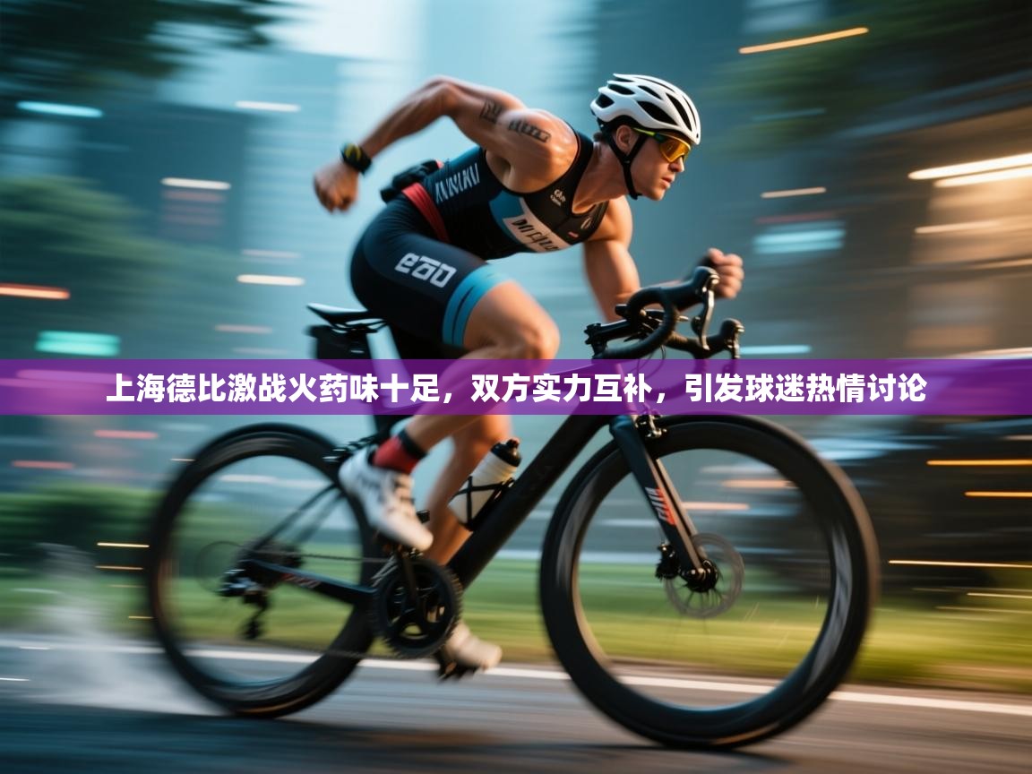 上海德比激战火药味十足，双方实力互补，引发球迷热情讨论  第2张